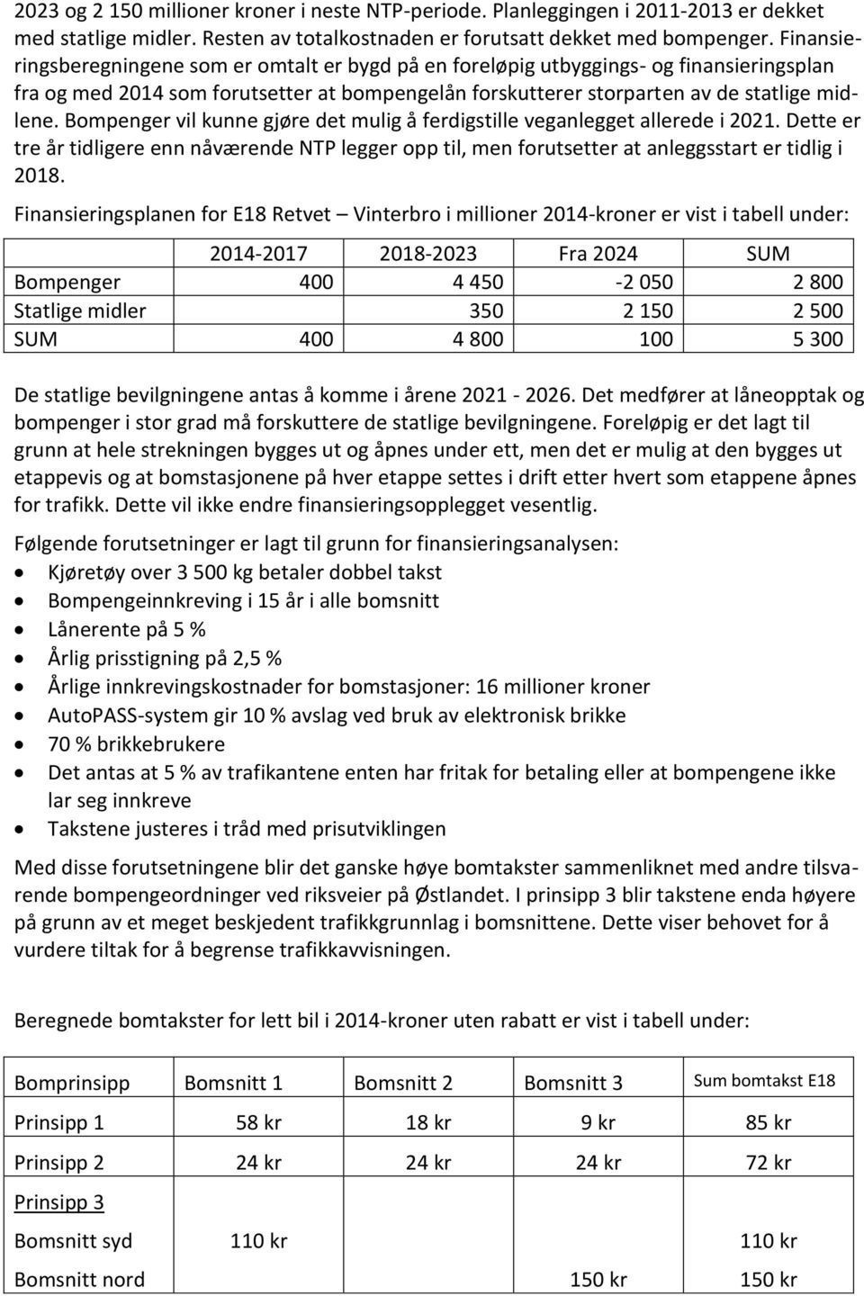 Bompenger vil kunne gjøre det mulig å ferdigstille veganlegget allerede i 2021. Dette er tre år tidligere enn nåværende NTP legger opp til, men forutsetter at anleggsstart er tidlig i 2018.