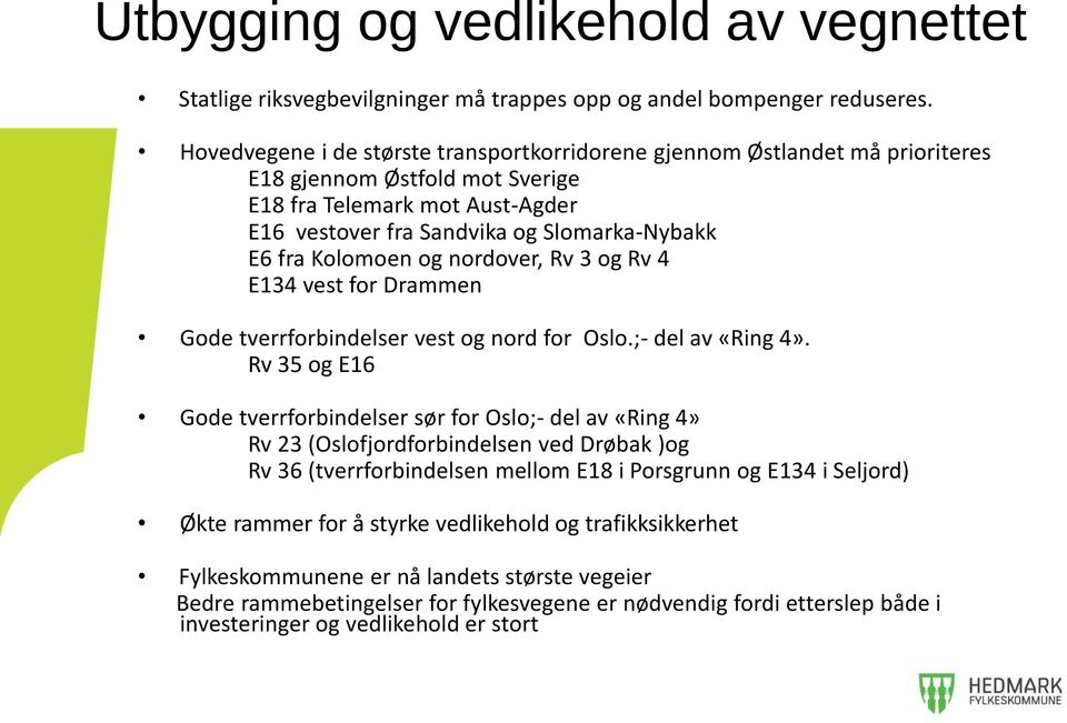 Kolomoen og nordover, Rv 3 og Rv 4 E134 vest for Drammen Gode tverrforbindelser vest og nord for Oslo.;- del av «Ring 4».