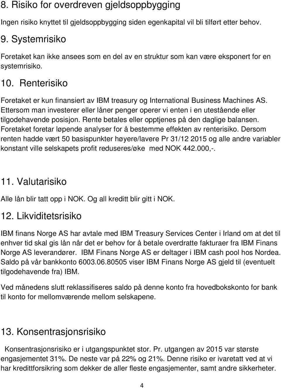 Renterisiko Foretaket er kun finansiert av IBM treasury og International Business Machines AS. Ettersom man investerer eller låner penger operer vi enten i en utestående eller tilgodehavende posisjon.