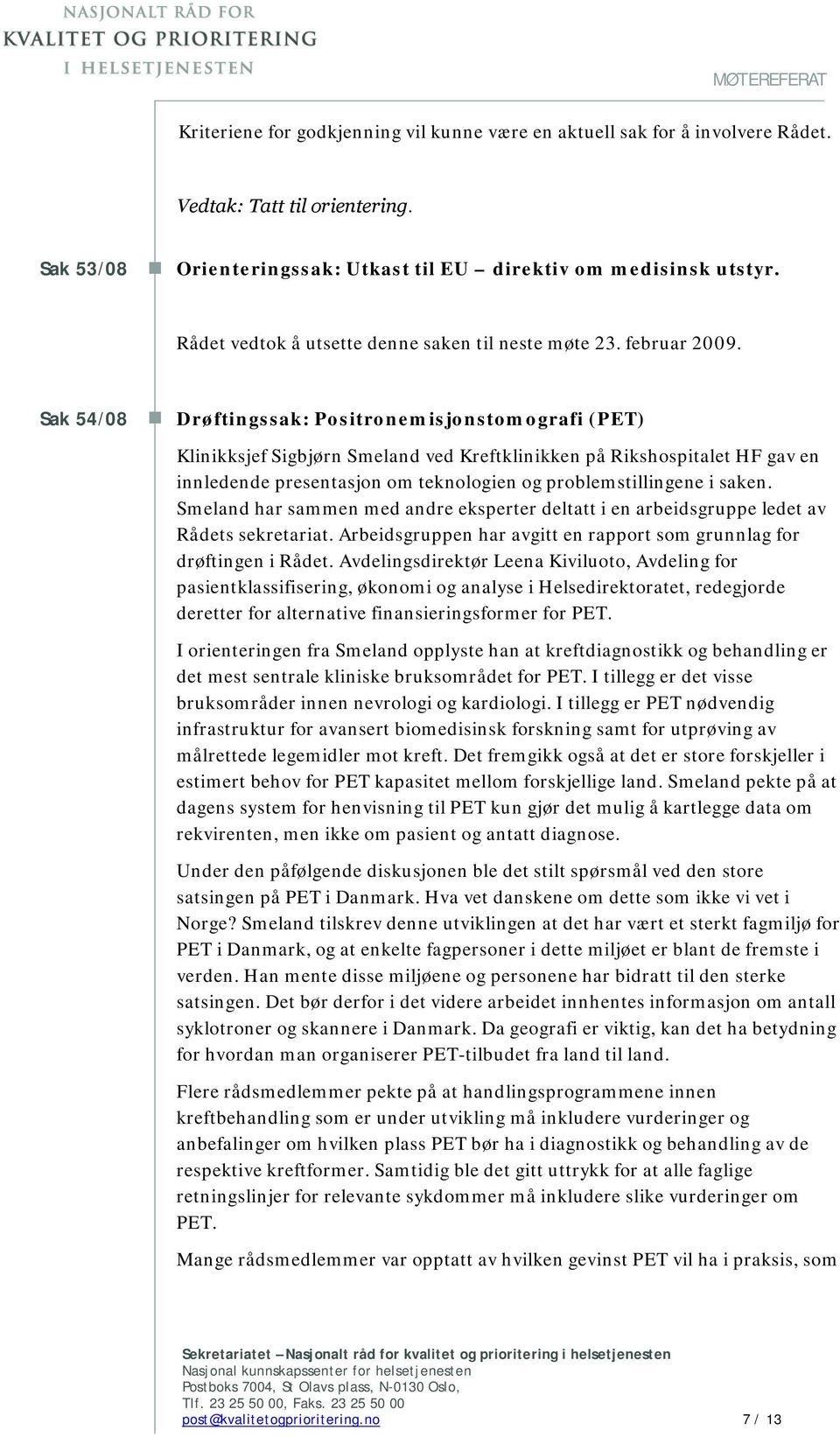 Sak 54/08 Drøftingssak: Positronemisjonstomografi (PET) Klinikksjef Sigbjørn Smeland ved Kreftklinikken på Rikshospitalet HF gav en innledende presentasjon om teknologien og problemstillingene i