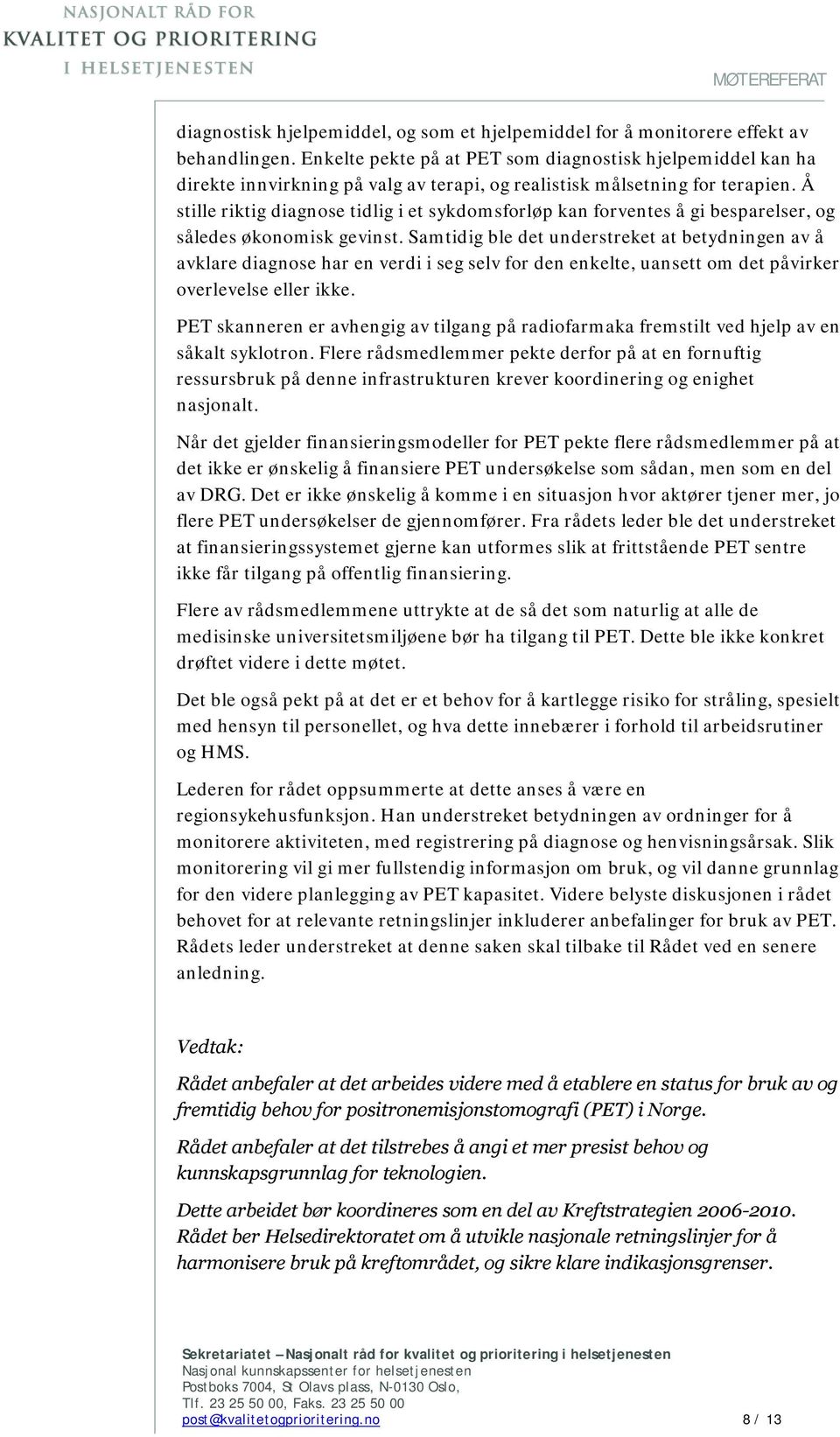 Å stille riktig diagnose tidlig i et sykdomsforløp kan forventes å gi besparelser, og således økonomisk gevinst.