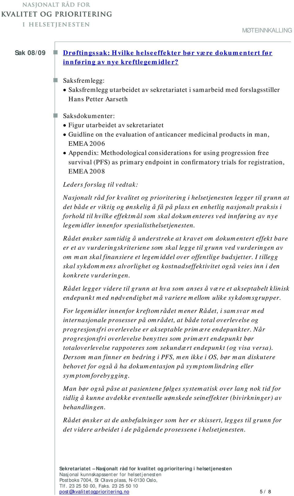 medicinal products in man, EMEA 2006 Appendix: Methodological considerations for using progression free survival (PFS) as primary endpoint in confirmatory trials for registration, EMEA 2008 Leders