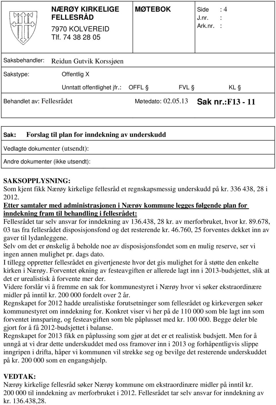 Etter samtaler med administrasjonen i Nærøy kommune legges følgende plan for inndekning fram til behandling i fellesrådet: Fellesrådet tar selv ansvar for inndekning av 136.438, 28 kr.