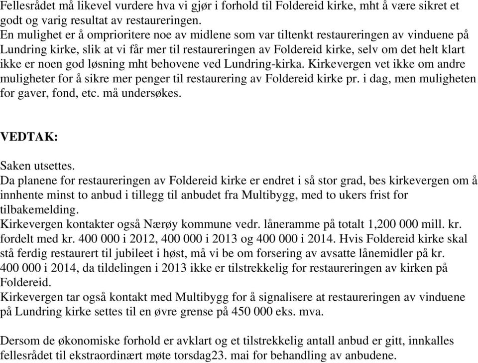 noen god løsning mht behovene ved Lundring-kirka. Kirkevergen vet ikke om andre muligheter for å sikre mer penger til restaurering av Foldereid kirke pr. i dag, men muligheten for gaver, fond, etc.