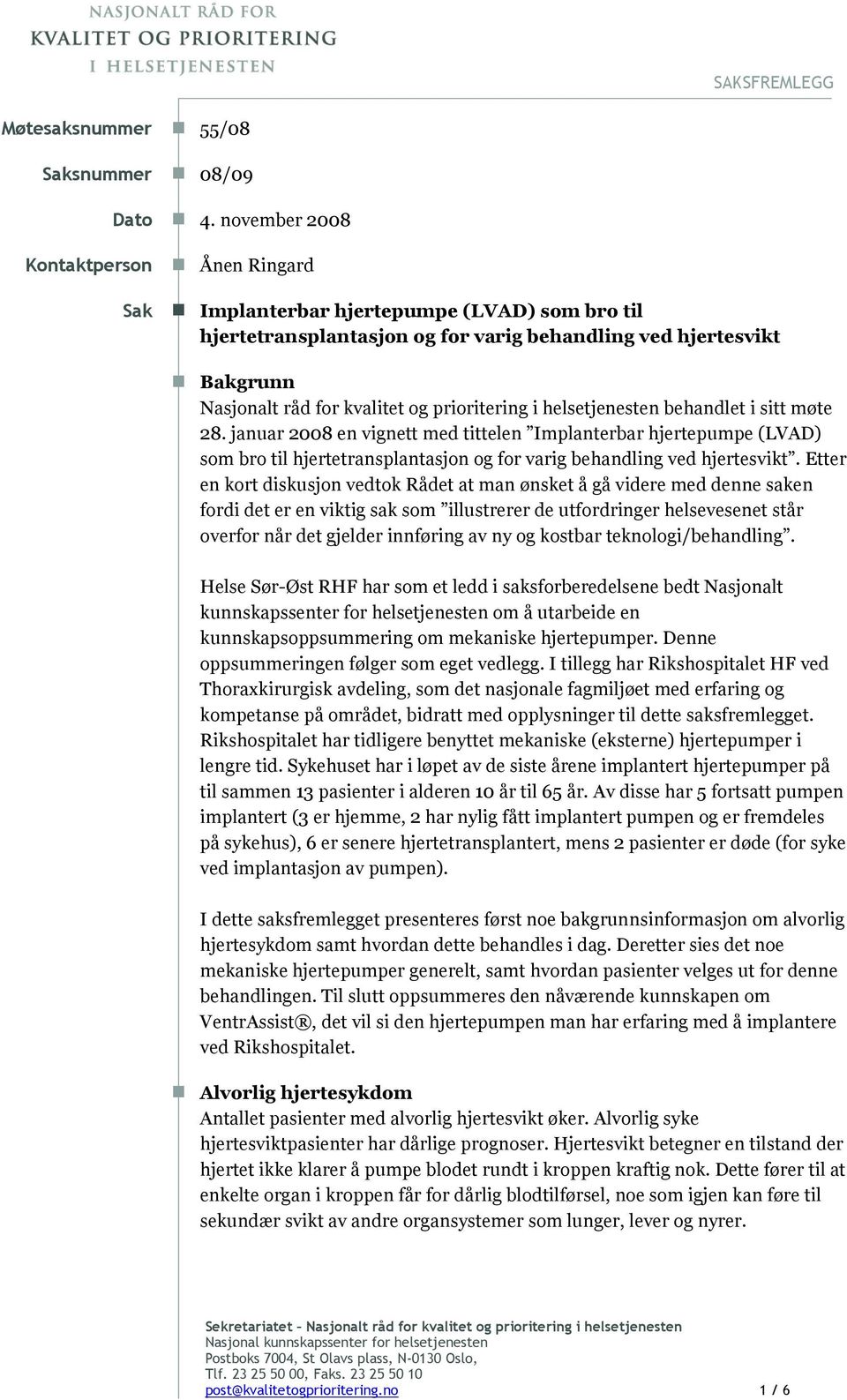 helsetjenesten behandlet i sitt møte 28. januar 2008 en vignett med tittelen Implanterbar hjertepumpe (LVAD) som bro til hjertetransplantasjon og for varig behandling ved hjertesvikt.