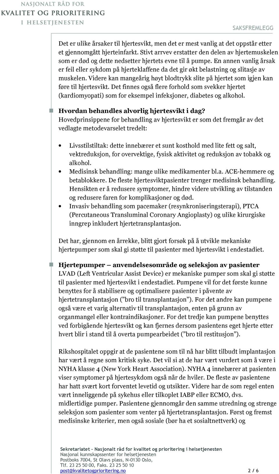 En annen vanlig årsak er feil eller sykdom på hjerteklaffene da det gir økt belastning og slitasje av muskelen. Videre kan mangeårig høyt blodtrykk slite på hjertet som igjen kan føre til hjertesvikt.