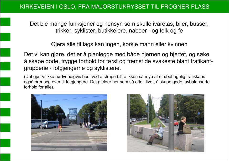 skape gode, trygge forhold for først og fremst de svakeste blant trafikantgruppene - fotgjengerne og syklistene.