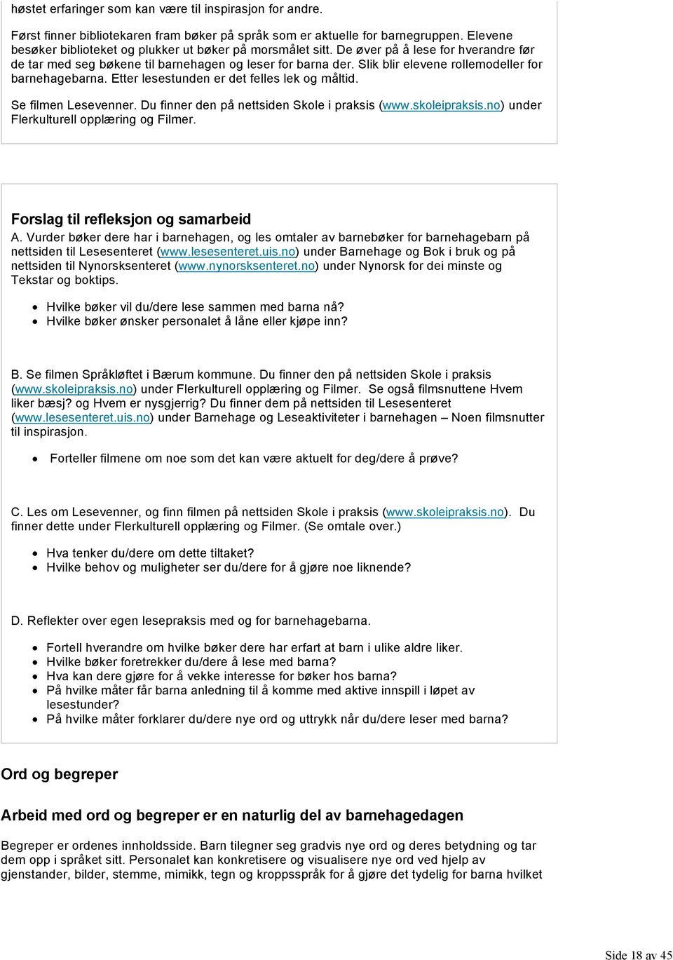 Slik blir elevene rollemodeller for barnehagebarna. Etter lesestunden er det felles lek og måltid. Se filmen Lesevenner. Du finner den på nettsiden Skole i praksis (www.skoleipraksis.