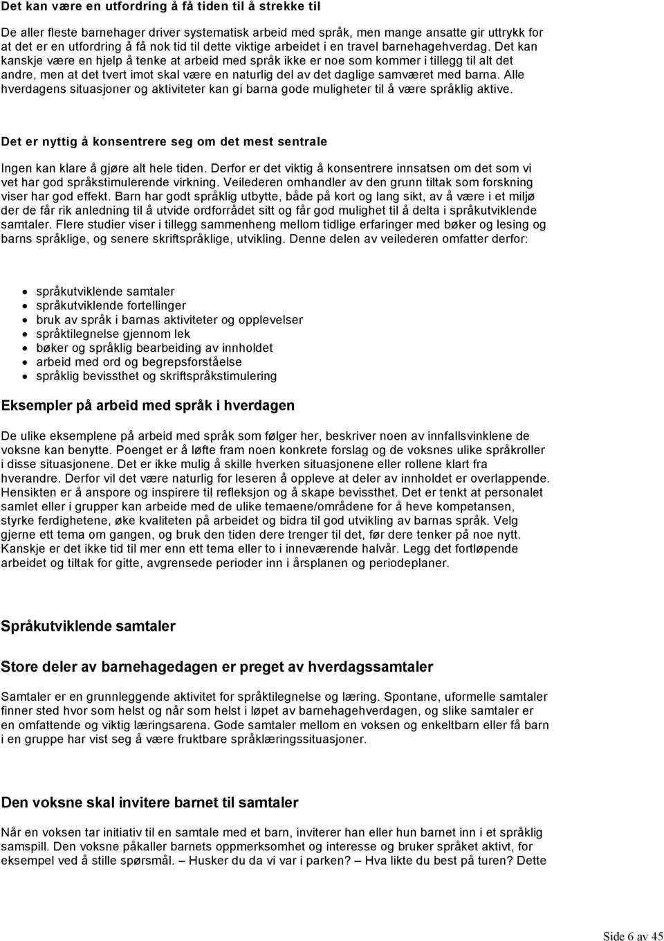 Det kan kanskje være en hjelp å tenke at arbeid med språk ikke er noe som kommer i tillegg til alt det andre, men at det tvert imot skal være en naturlig del av det daglige samværet med barna.