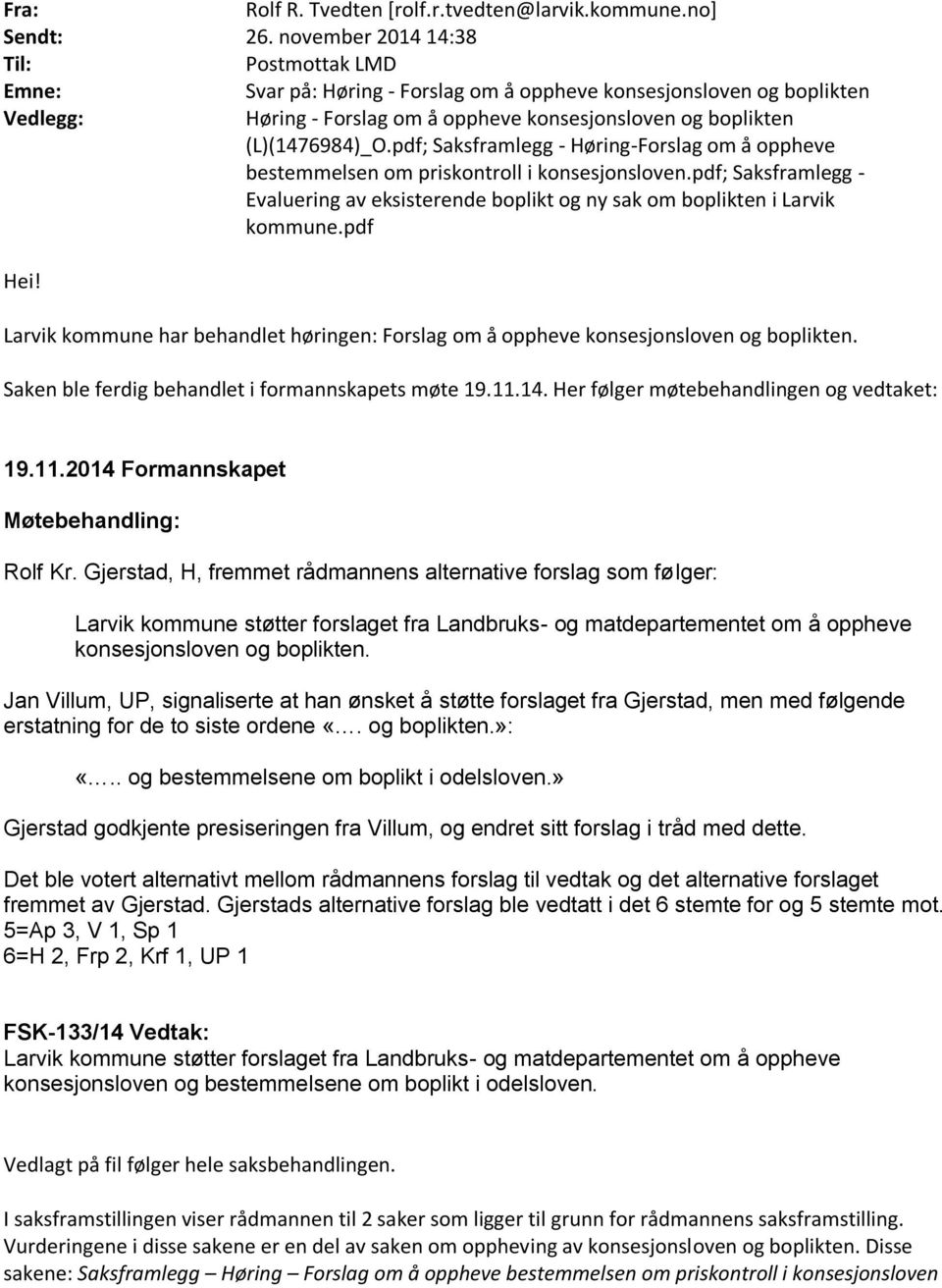 pdf; Saksframlegg - Høring-Forslag om å oppheve bestemmelsen om priskontroll i konsesjonsloven.pdf; Saksframlegg - Evaluering av eksisterende boplikt og ny sak om boplikten i Larvik kommune.pdf Hei!