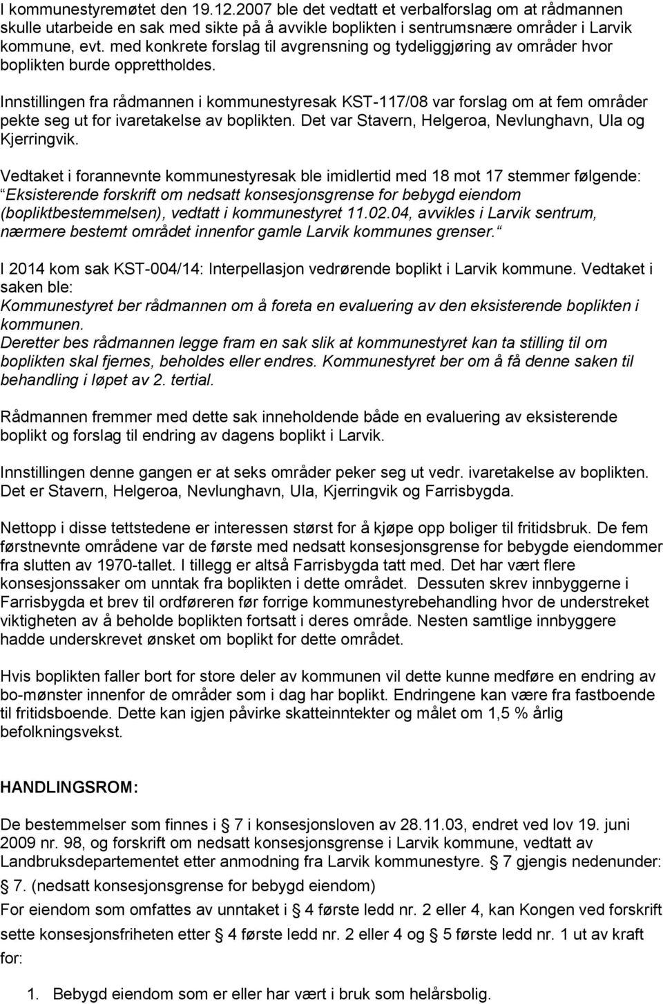 Innstillingen fra rådmannen i kommunestyresak KST-117/08 var forslag om at fem områder pekte seg ut for ivaretakelse av boplikten. Det var Stavern, Helgeroa, Nevlunghavn, Ula og Kjerringvik.