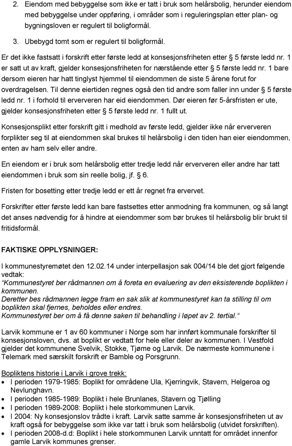 1 er satt ut av kraft, gjelder konsesjonsfriheten for nærstående etter 5 første ledd nr. 1 bare dersom eieren har hatt tinglyst hjemmel til eiendommen de siste 5 årene forut for overdragelsen.