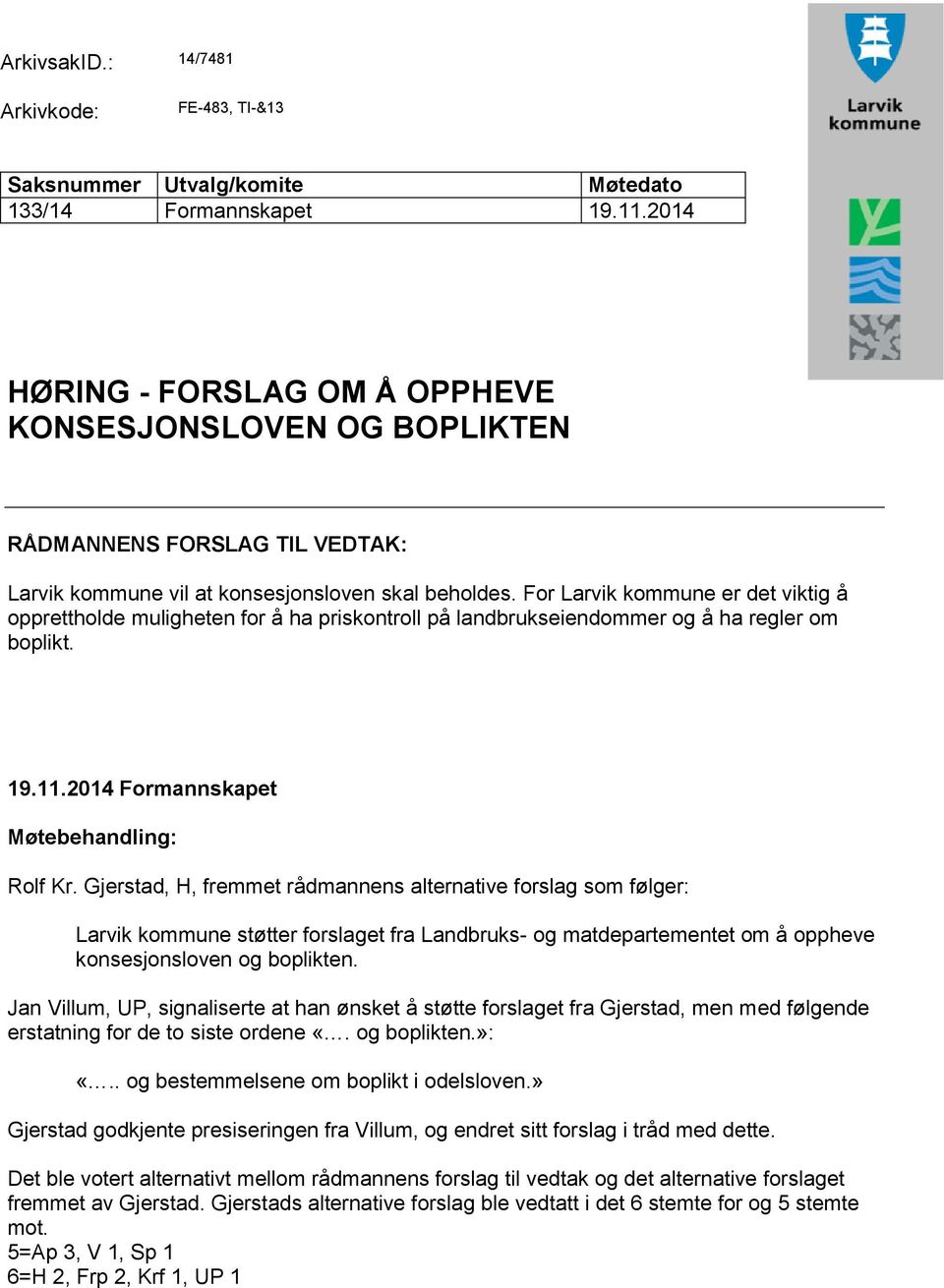 For Larvik kommune er det viktig å opprettholde muligheten for å ha priskontroll på landbrukseiendommer og å ha regler om boplikt. 19.11.2014 Formannskapet Møtebehandling: Rolf Kr.