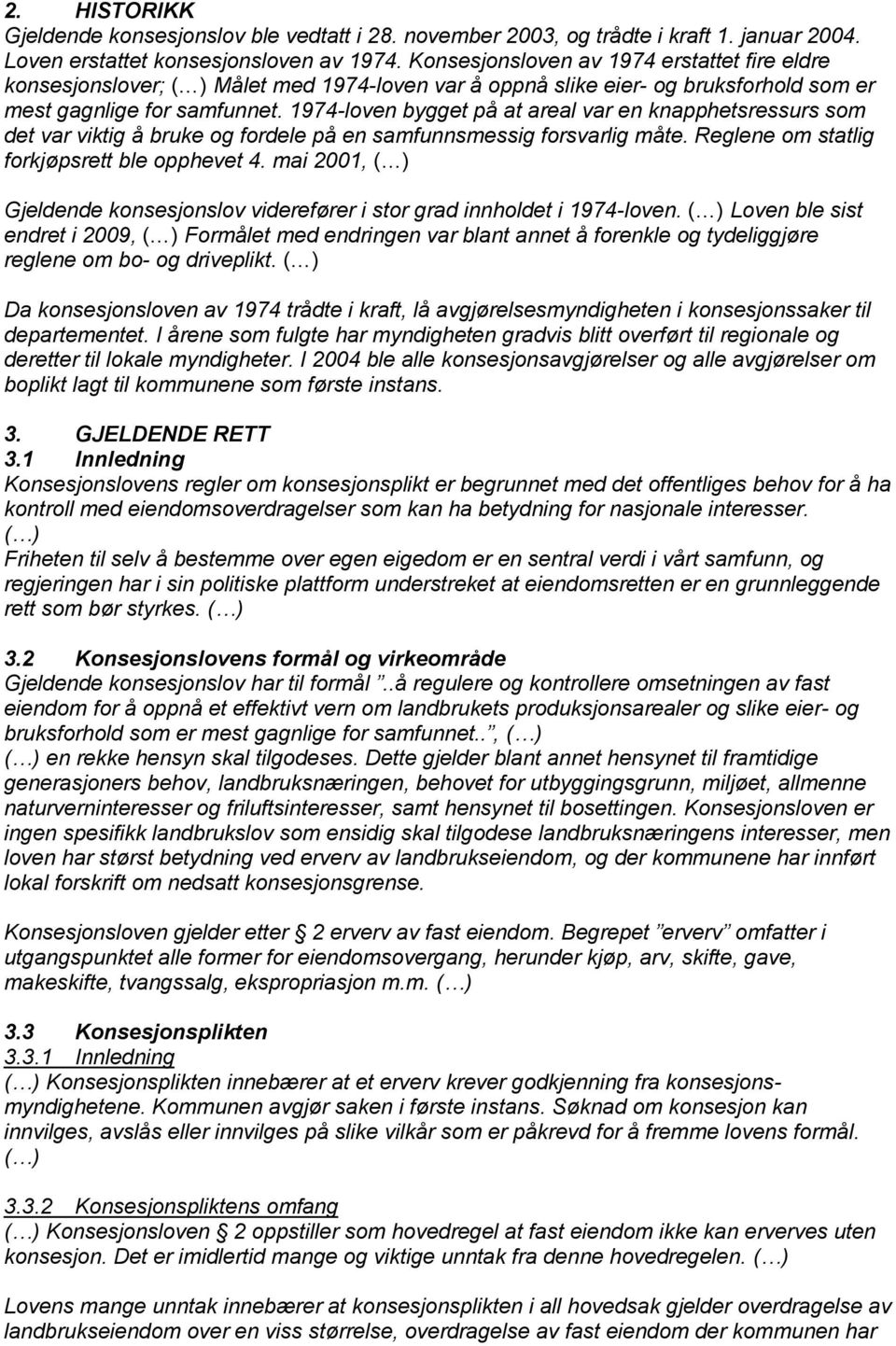 1974-loven bygget på at areal var en knapphetsressurs som det var viktig å bruke og fordele på en samfunnsmessig forsvarlig måte. Reglene om statlig forkjøpsrett ble opphevet 4.