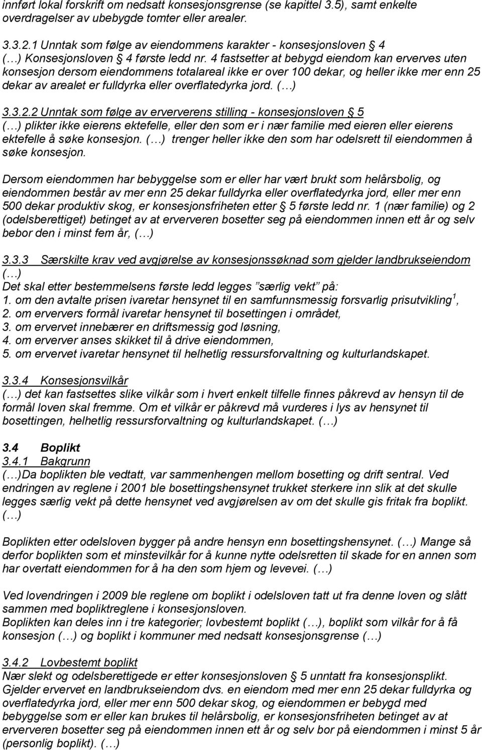 4 fastsetter at bebygd eiendom kan erverves uten konsesjon dersom eiendommens totalareal ikke er over 100 dekar, og heller ikke mer enn 25 dekar av arealet er fulldyrka eller overflatedyrka jord.