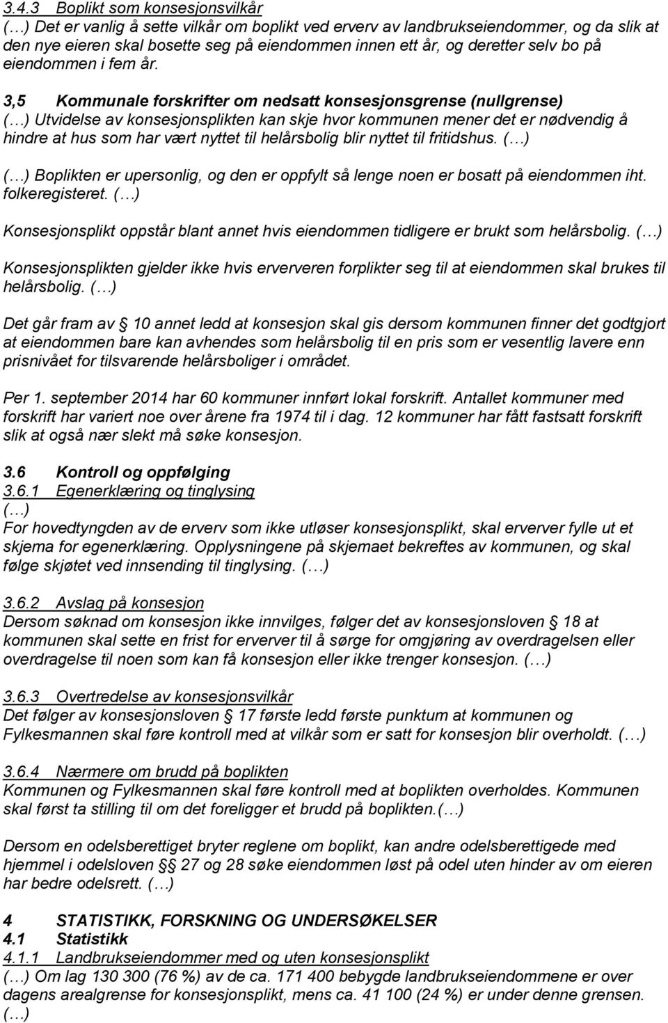 3,5 Kommunale forskrifter om nedsatt konsesjonsgrense (nullgrense) ( ) Utvidelse av konsesjonsplikten kan skje hvor kommunen mener det er nødvendig å hindre at hus som har vært nyttet til helårsbolig