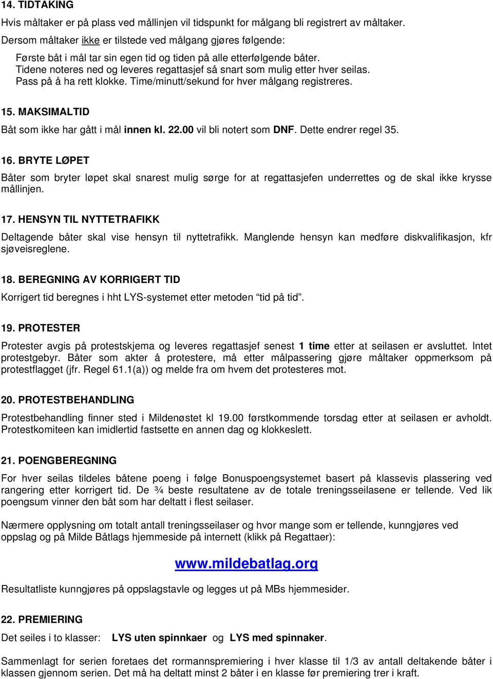 Tidene noteres ned og leveres regattasjef så snart som mulig etter hver seilas. Pass på å ha rett klokke. Time/minutt/sekund for hver målgang registreres. 15.