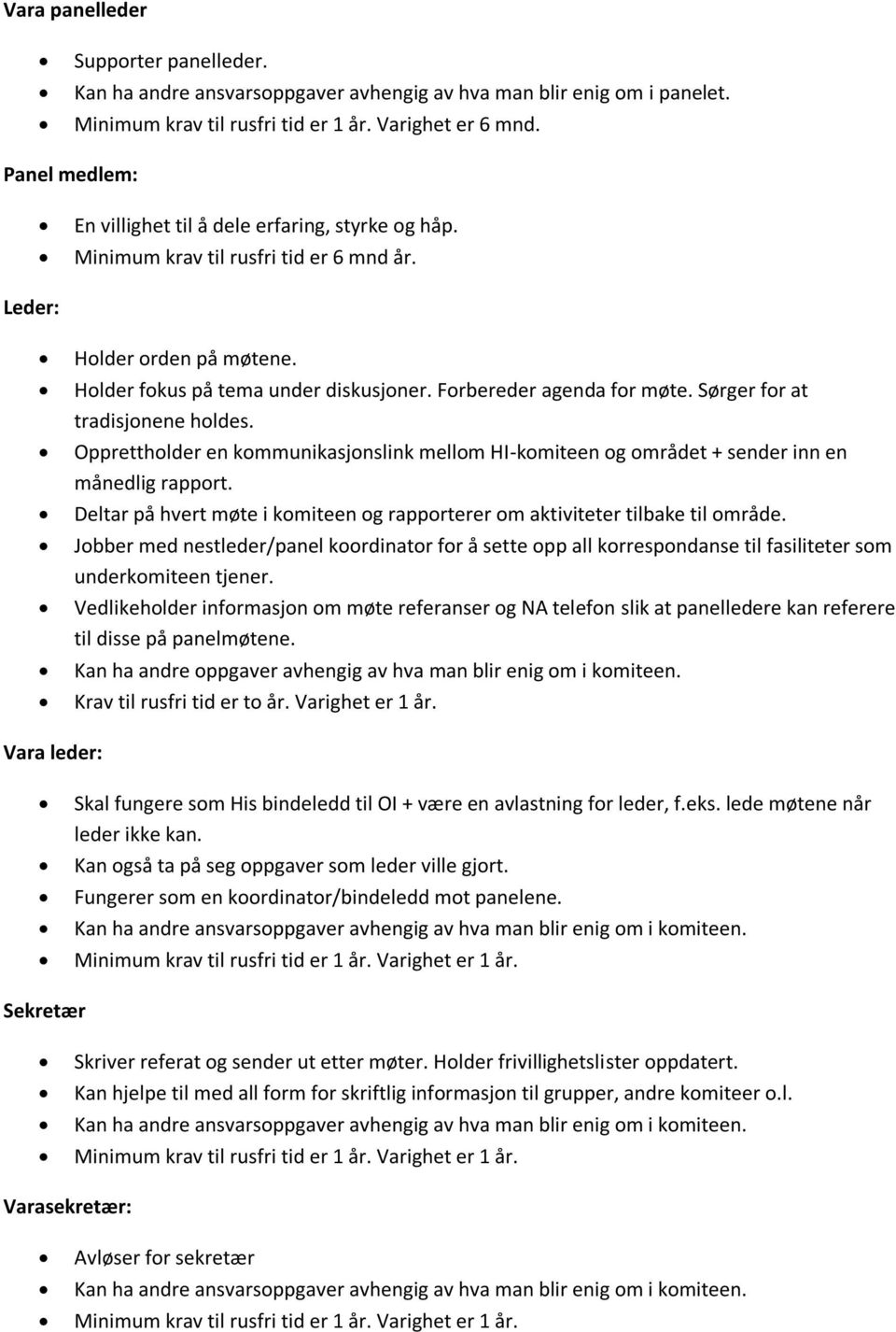 Forbereder agenda for møte. Sørger for at tradisjonene holdes. Opprettholder en kommunikasjonslink mellom HI-komiteen og området + sender inn en månedlig rapport.