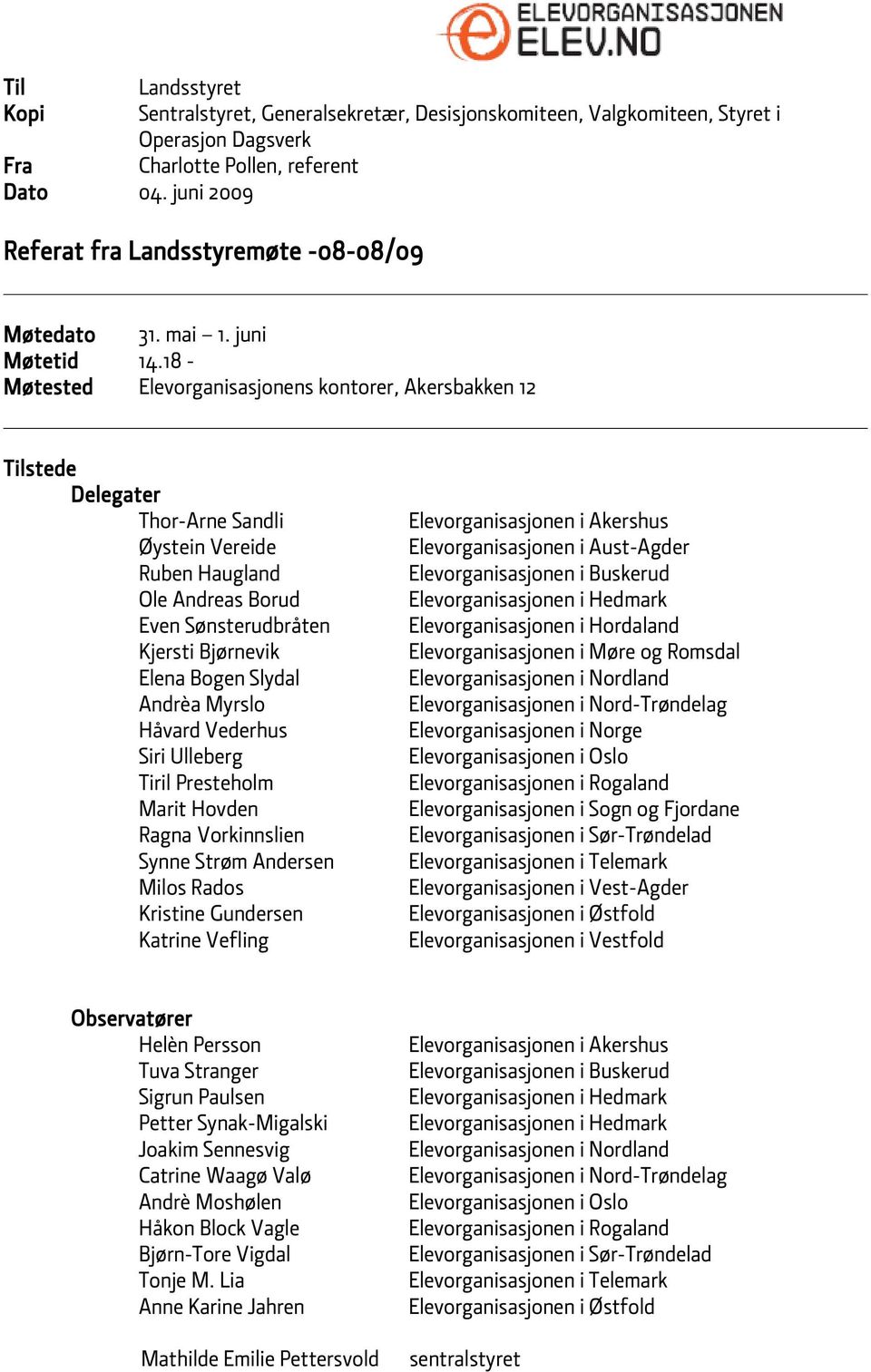 18 - Møtested Elevorganisasjonens kontorer, Akersbakken 12 Tilstede Delegater Thor-Arne Sandli Øystein Vereide Ruben Haugland Ole Andreas Borud Even Sønsterudbråten Kjersti Bjørnevik Elena Bogen