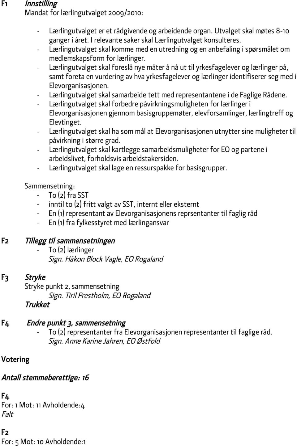 - Lærlingutvalget skal foreslå nye måter å nå ut til yrkesfagelever og lærlinger på, samt foreta en vurdering av hva yrkesfagelever og lærlinger identifiserer seg med i Elevorganisasjonen.