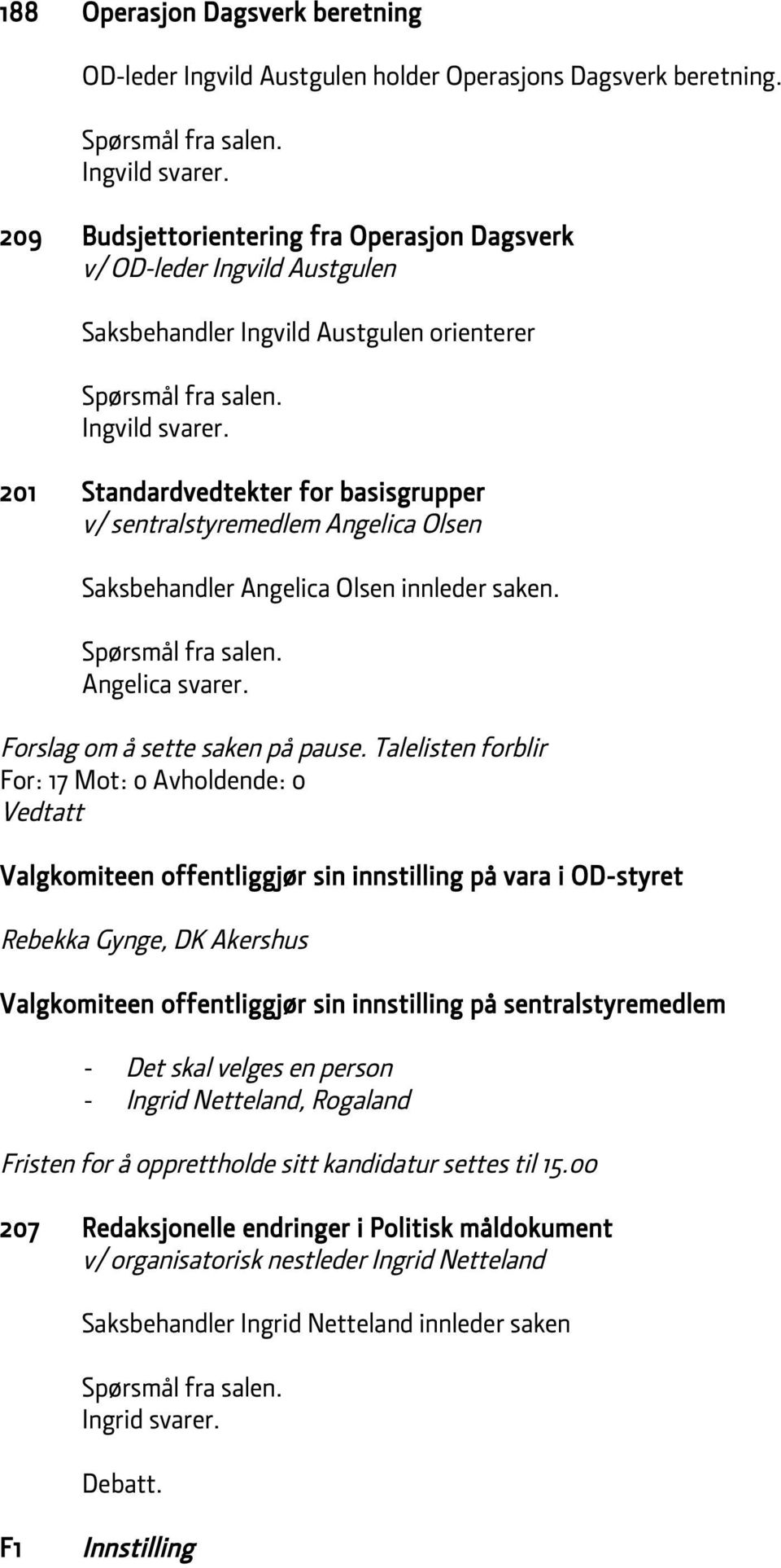 201 Standardvedtekter for basisgrupper v/ sentralstyremedlem Angelica Olsen Saksbehandler Angelica Olsen innleder saken. Angelica svarer. Forslag om å sette saken på pause.