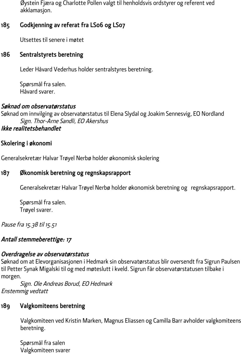 Søknad om observatørstatus Søknad om innvilging av observatørstatus til Elena Slydal og Joakim Sennesvig, EO Nordland Sign.