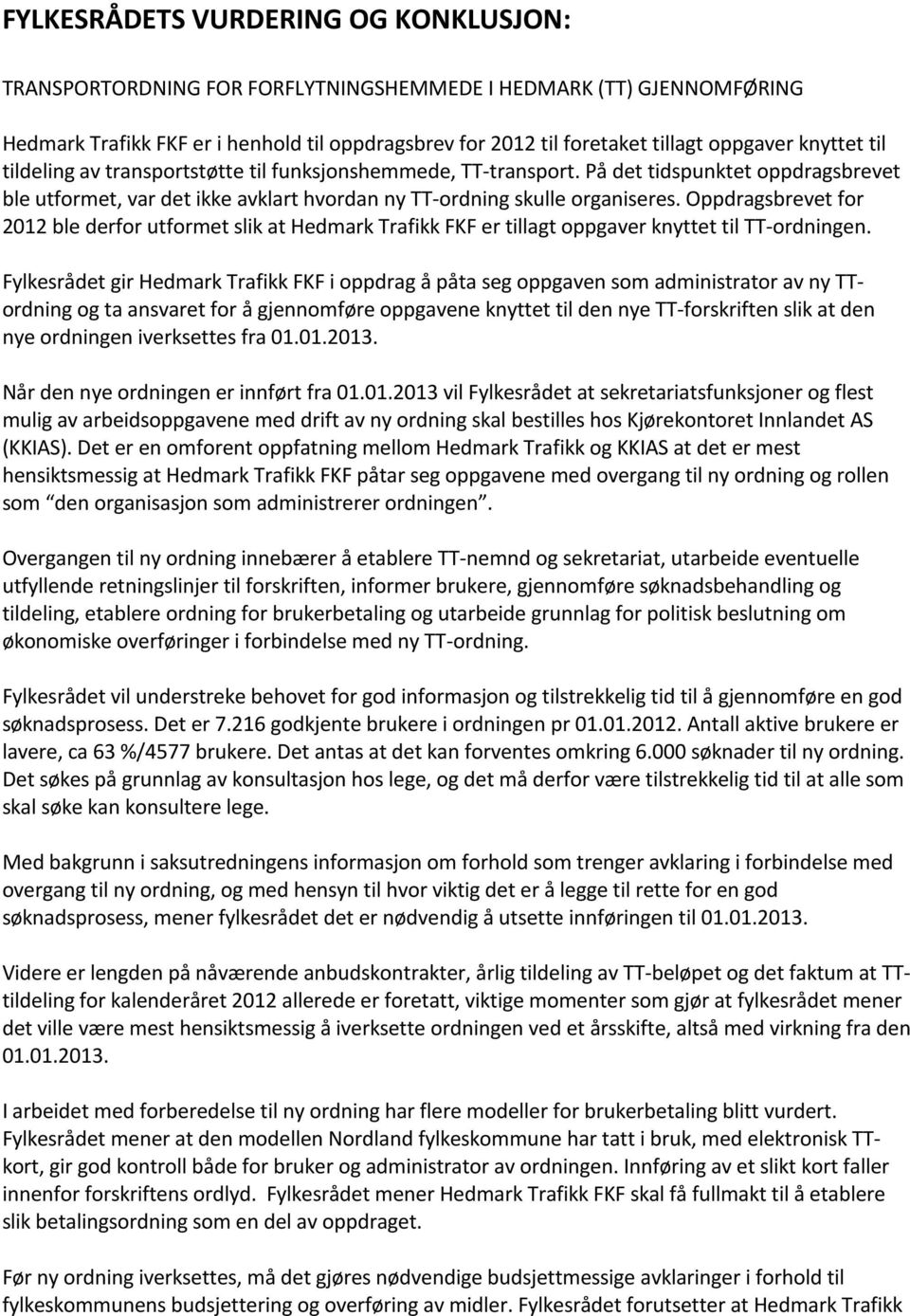 Oppdragsbrevet for 2012 ble derfor utformet slik at Hedmark Trafikk FKF er tillagt oppgaver knyttet til TT-ordningen.