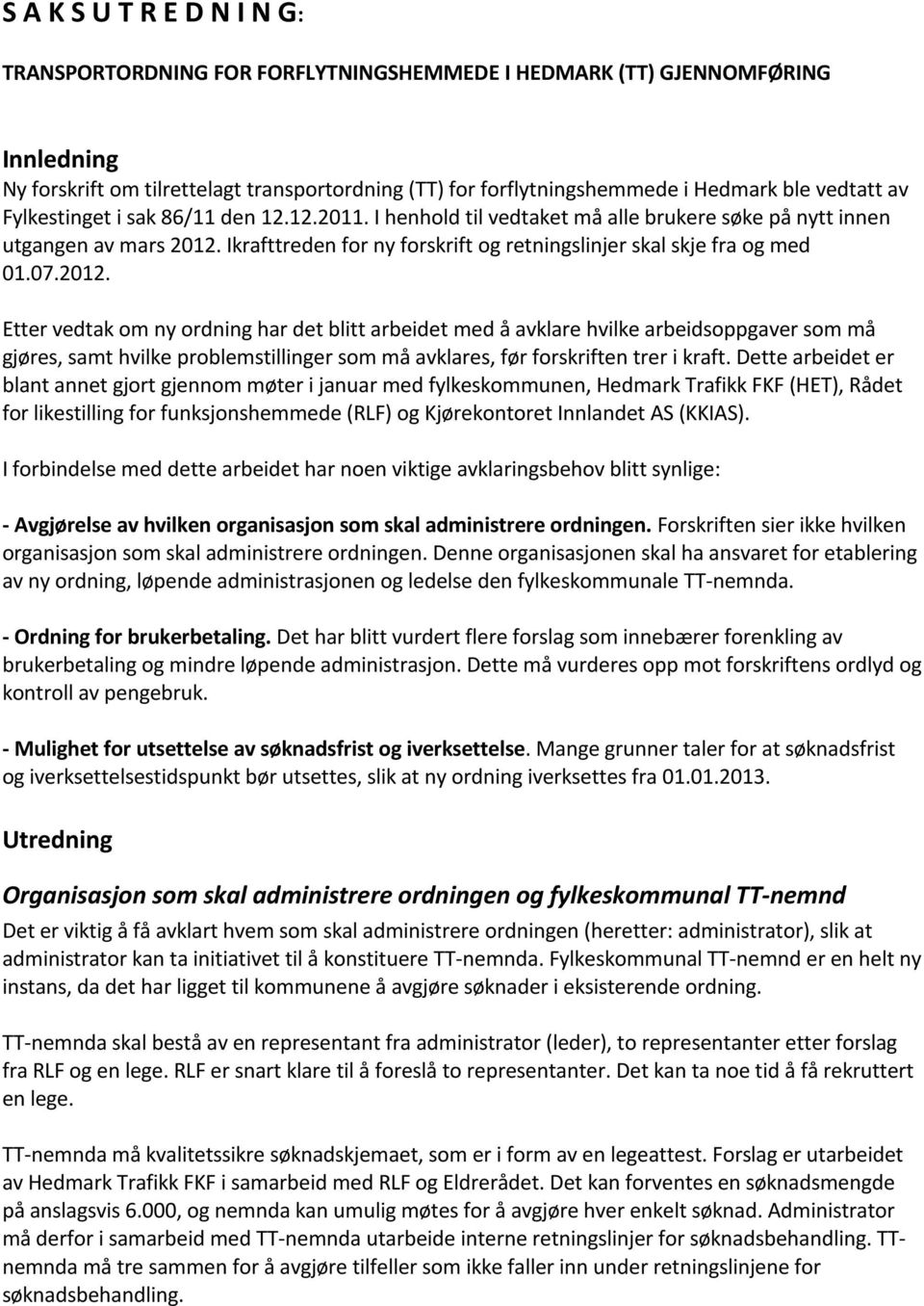 Ikrafttreden for ny forskrift og retningslinjer skal skje fra og med 01.07.2012.