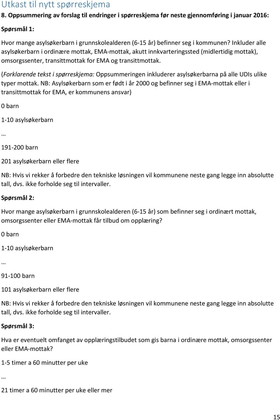 Inkluder alle asylsøkerbarn i ordinære mottak, EMA-mottak, akutt innkvarteringssted (midlertidig mottak), omsorgssenter, transittmottak for EMA og transittmottak.