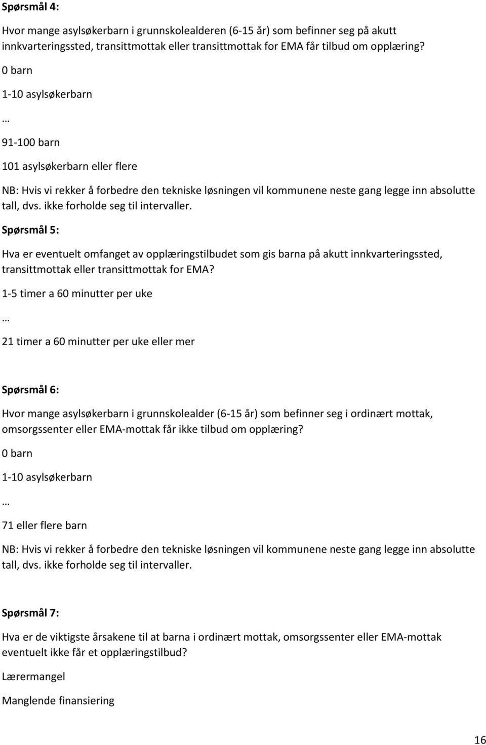 ikke forholde seg til intervaller. Spørsmål 5: Hva er eventuelt omfanget av opplæringstilbudet som gis barna på akutt innkvarteringssted, transittmottak eller transittmottak for EMA?