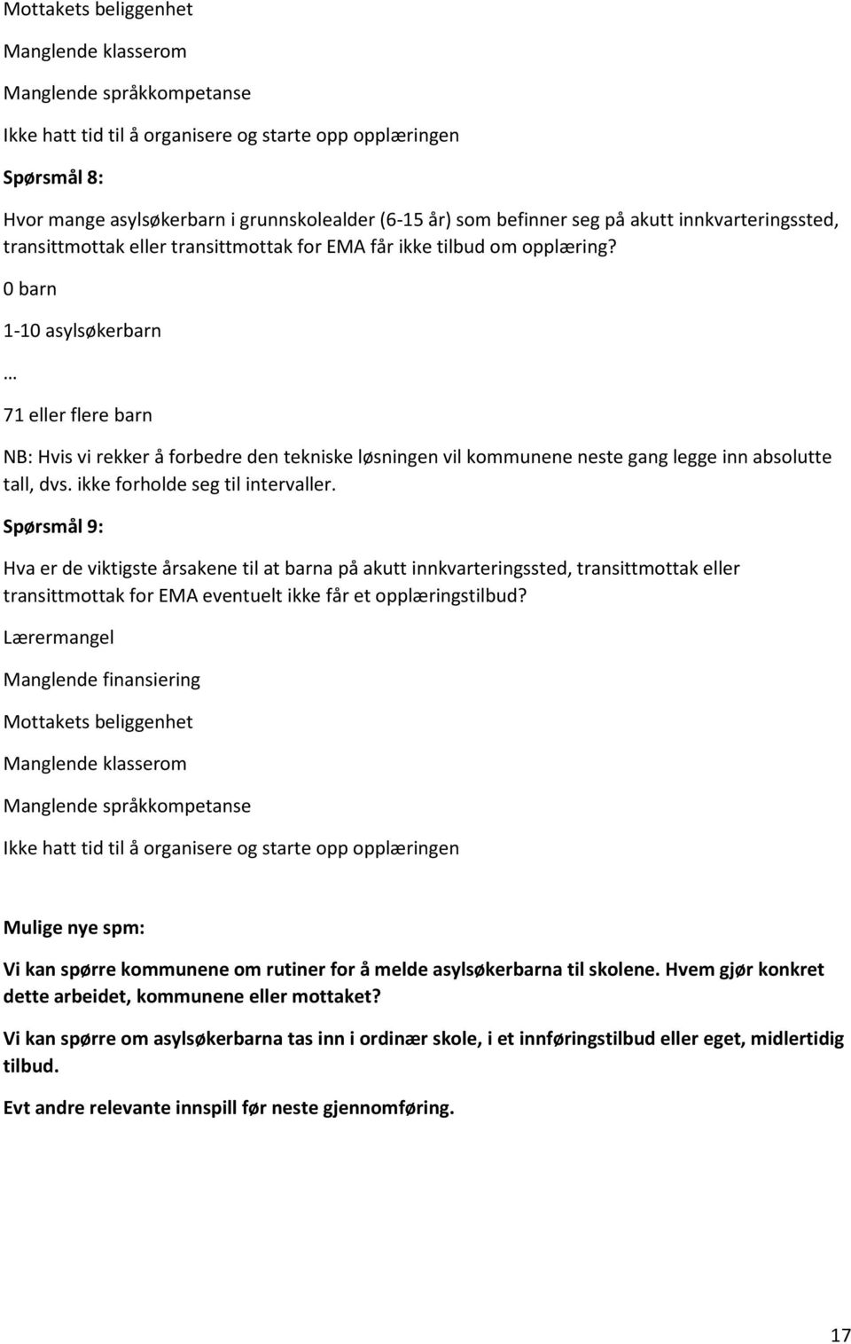 0 barn 1-10 asylsøkerbarn 71 eller flere barn NB: Hvis vi rekker å forbedre den tekniske løsningen vil kommunene neste gang legge inn absolutte tall, dvs. ikke forholde seg til intervaller.