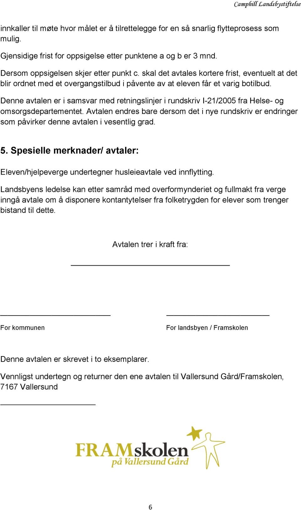 Denne avtalen er i samsvar med retningslinjer i rundskriv I-21/2005 fra Helse- og omsorgsdepartementet.