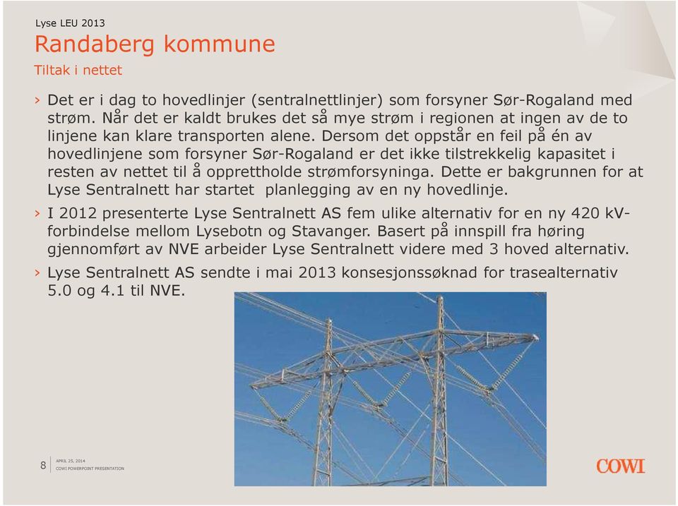 Dersom det oppstår en feil på én av hovedlinjene som forsyner Sør-Rogaland er det ikke tilstrekkelig kapasitet i resten av nettet til å opprettholde strømforsyninga.