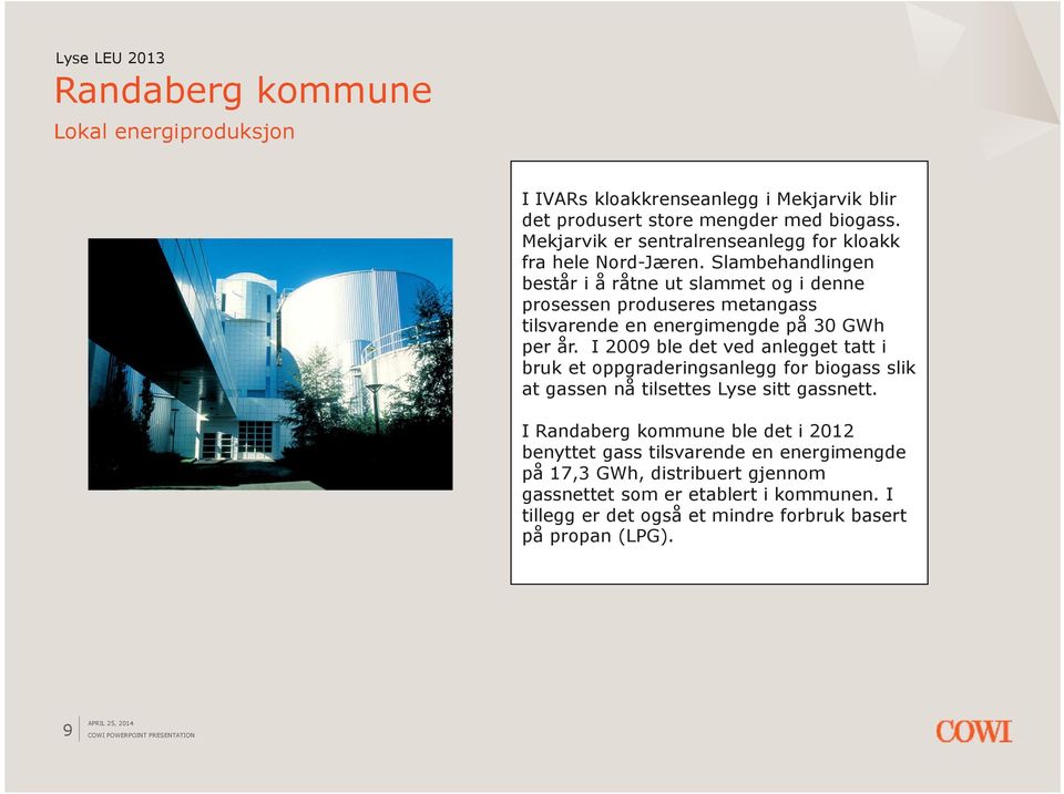 Slambehandlingen består i å råtne ut slammet og i denne prosessen produseres metangass tilsvarende en energimengde på 30 GWh per år.