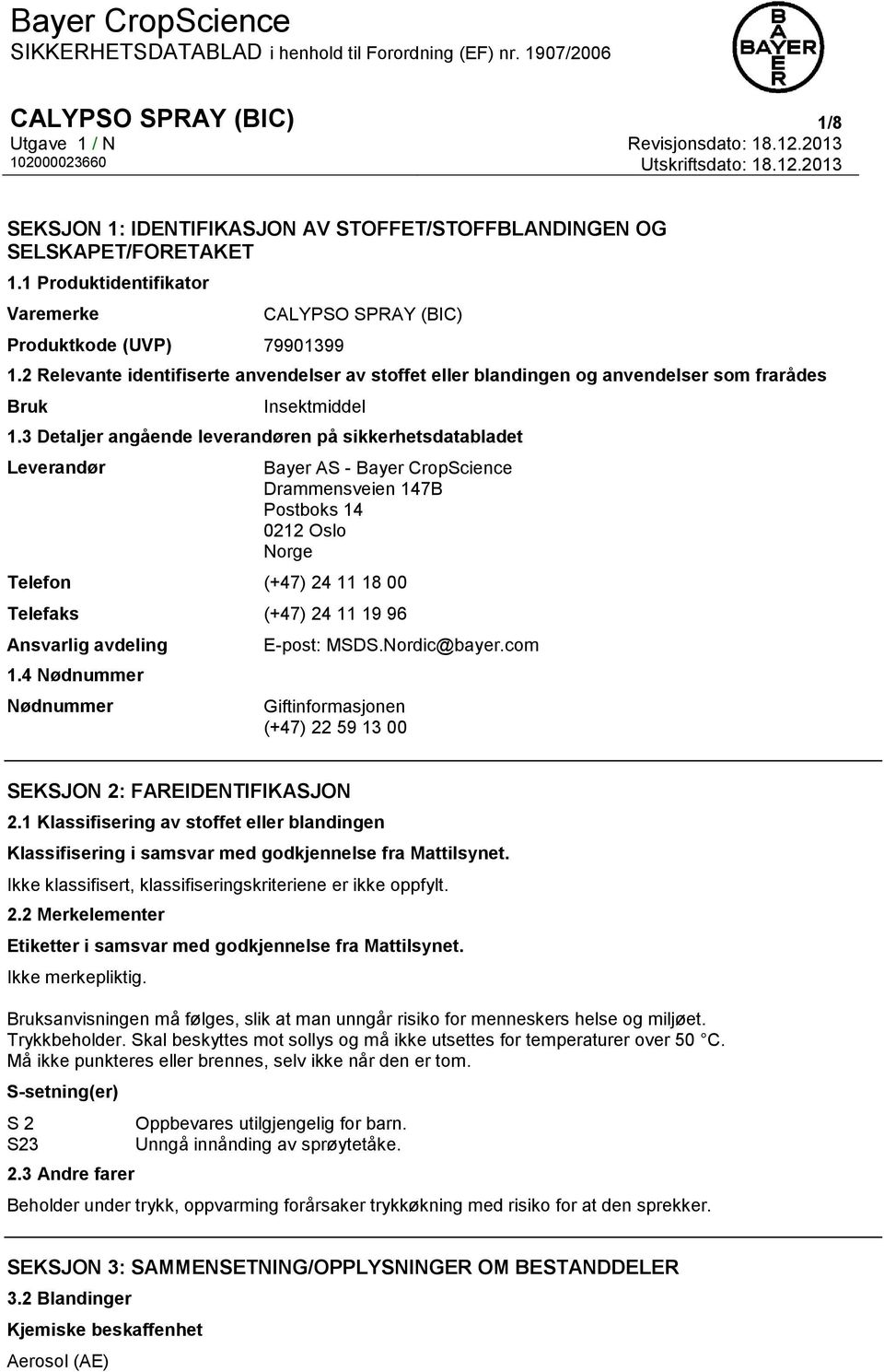 3 Detaljer angående leverandøren på sikkerhetsdatabladet Leverandør Bayer AS - Bayer CropScience Drammensveien 147B Postboks 14 0212 Oslo Norge Telefon (+47) 24 11 18 00 Telefaks (+47) 24 11 19 96