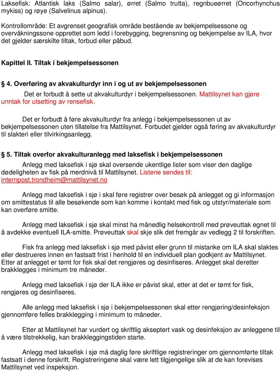 tiltak, forbud eller påbud. Kapittel II. Tiltak i bekjempelsessonen 4. Overføring av akvakulturdyr inn i og ut av bekjempelsessonen Det er forbudt å sette ut akvakulturdyr i bekjempelsessonen.