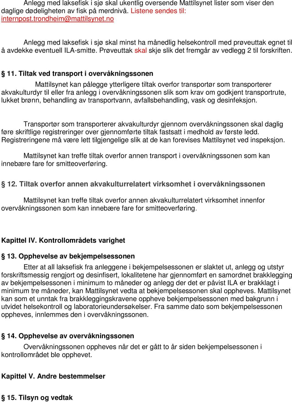 Tiltak ved transport i overvåkningssonen Mattilsynet kan pålegge ytterligere tiltak overfor transportør som transporterer akvakulturdyr til eller fra anlegg i overvåkningssonen slik som krav om