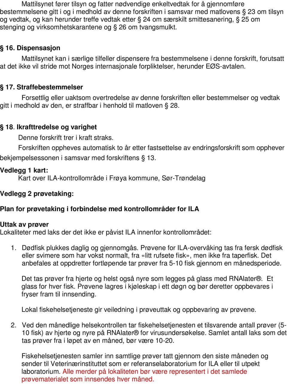 Dispensasjon Mattilsynet kan i særlige tilfeller dispensere fra bestemmelsene i denne forskrift, forutsatt at det ikke vil stride mot Norges internasjonale forpliktelser, herunder EØS-avtalen. 17.