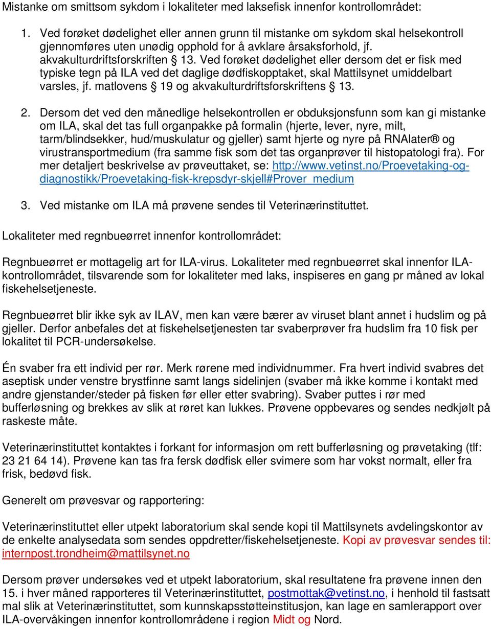 Ved forøket dødelighet eller dersom det er fisk med typiske tegn på ILA ved det daglige dødfiskopptaket, skal Mattilsynet umiddelbart varsles, jf. matlovens 19 og akvakulturdriftsforskriftens 13. 2.