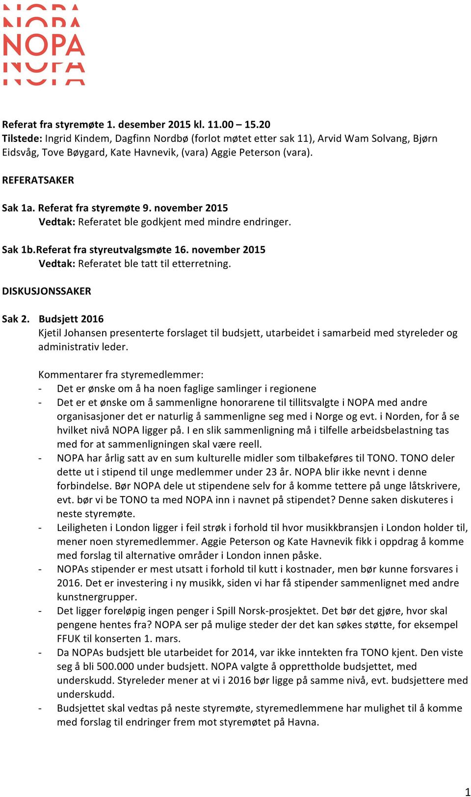 Referat fra styremøte 9. november 2015 Vedtak: Referatet ble godkjent med mindre endringer. Sak 1b.Referat fra styreutvalgsmøte 16. november 2015 Vedtak: Referatet ble tatt til etterretning.