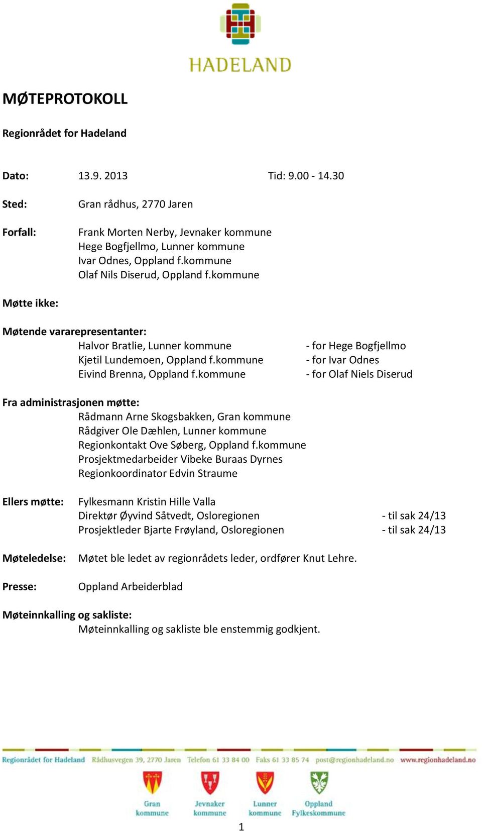 kommune Møtte ikke: Møtende vararepresentanter: Halvor Bratlie, Lunner kommune Kjetil Lundemoen, Oppland f.kommune Eivind Brenna, Oppland f.