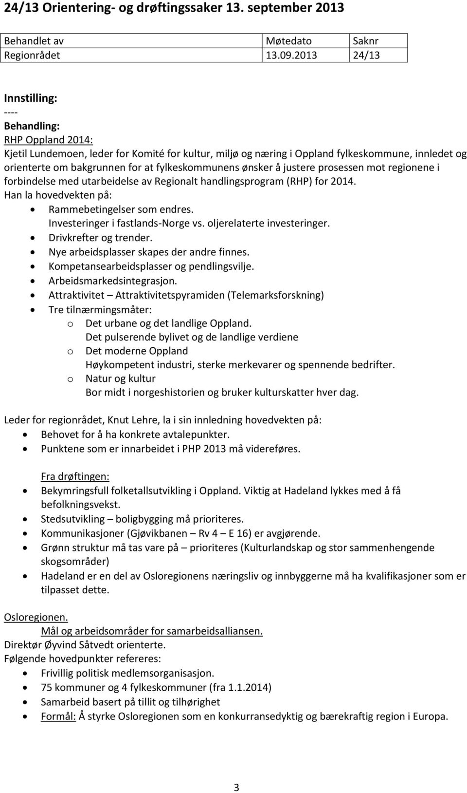 ønsker å justere prosessen mot regionene i forbindelse med utarbeidelse av Regionalt handlingsprogram (RHP) for 2014. Han la hovedvekten på: Rammebetingelser som endres.