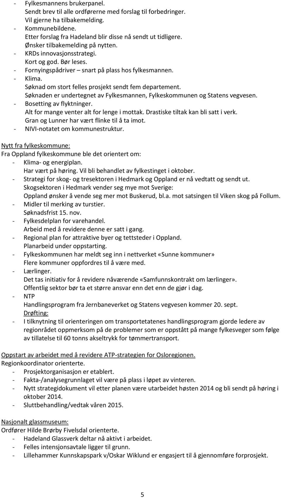 Søknad om stort felles prosjekt sendt fem departement. Søknaden er undertegnet av Fylkesmannen, Fylkeskommunen og Statens vegvesen. - Bosetting av flyktninger.