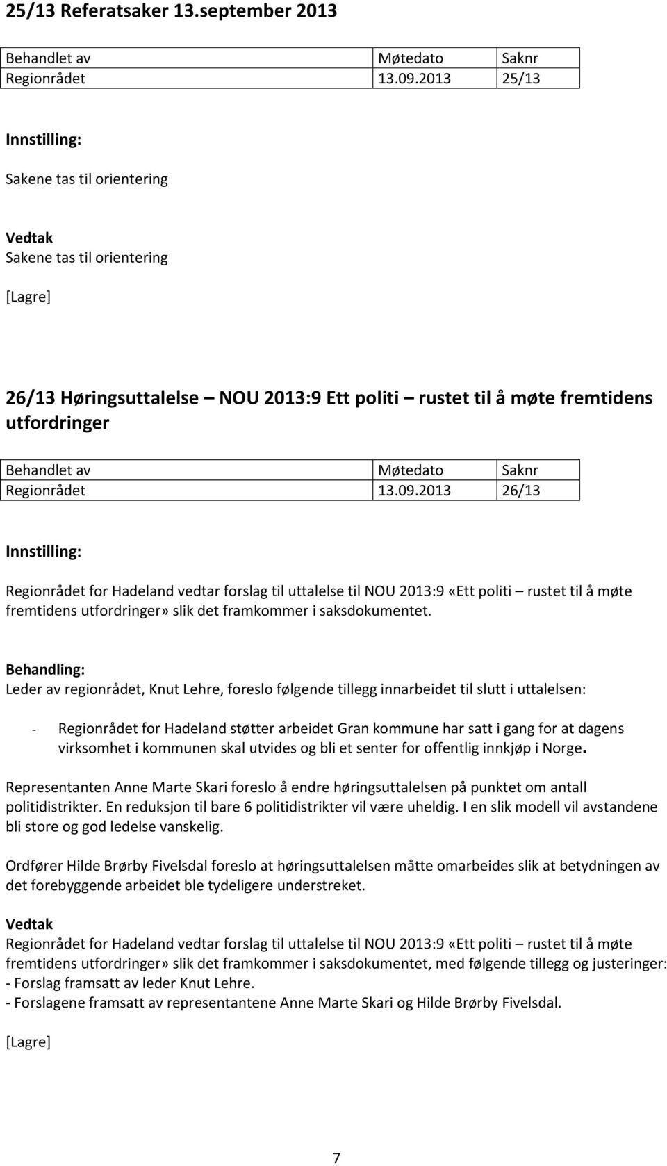 2013 26/13 Regionrådet for Hadeland vedtar forslag til uttalelse til NOU 2013:9 «Ett politi rustet til å møte fremtidens utfordringer» slik det framkommer i saksdokumentet.