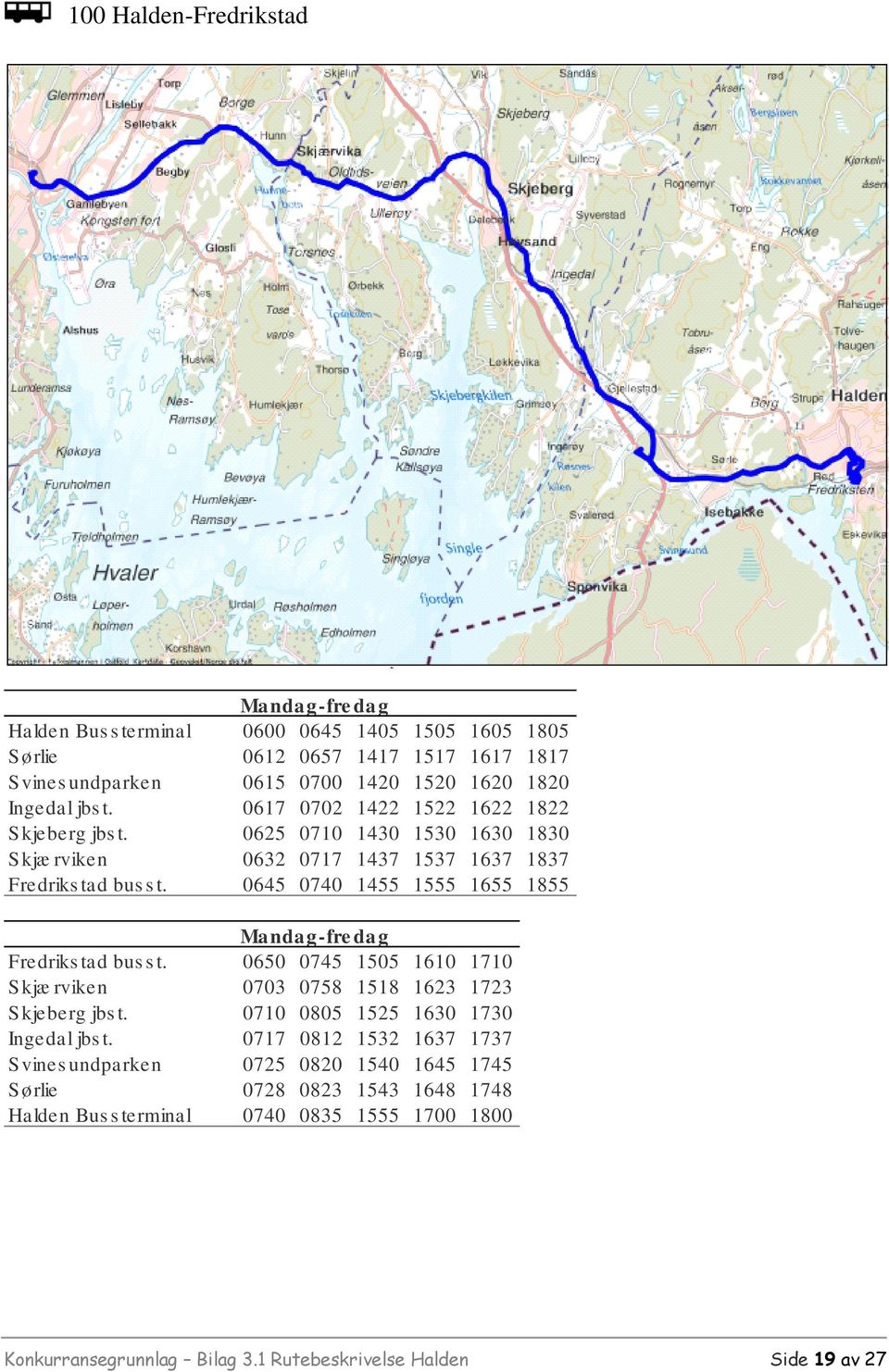 0645 0740 1455 1555 1655 1855 Fredrikstad busst. 0650 0745 1505 1610 1710 Skj 0 3 rviken 0703 0758 1518 1623 1723 Skjeberg jbst. 0710 0805 1525 1630 1730 Ingedal jbst.