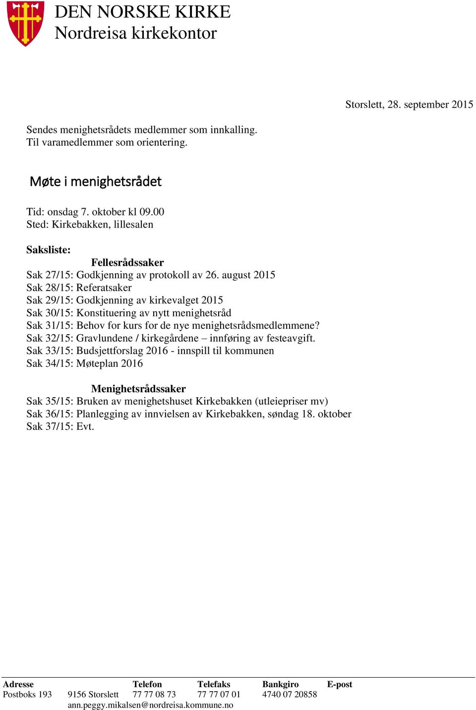 august 2015 Sak 28/15: Referatsaker Sak 29/15: Godkjenning av kirkevalget 2015 Sak 30/15: Konstituering av nytt menighetsråd Sak 31/15: Behov for kurs for de nye menighetsrådsmedlemmene?