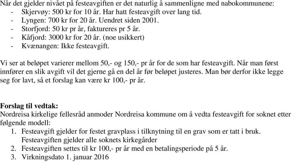 Vi ser at beløpet varierer mellom 50,- og 150,- pr år for de som har festeavgift. Når man først innfører en slik avgift vil det gjerne gå en del år før beløpet justeres.