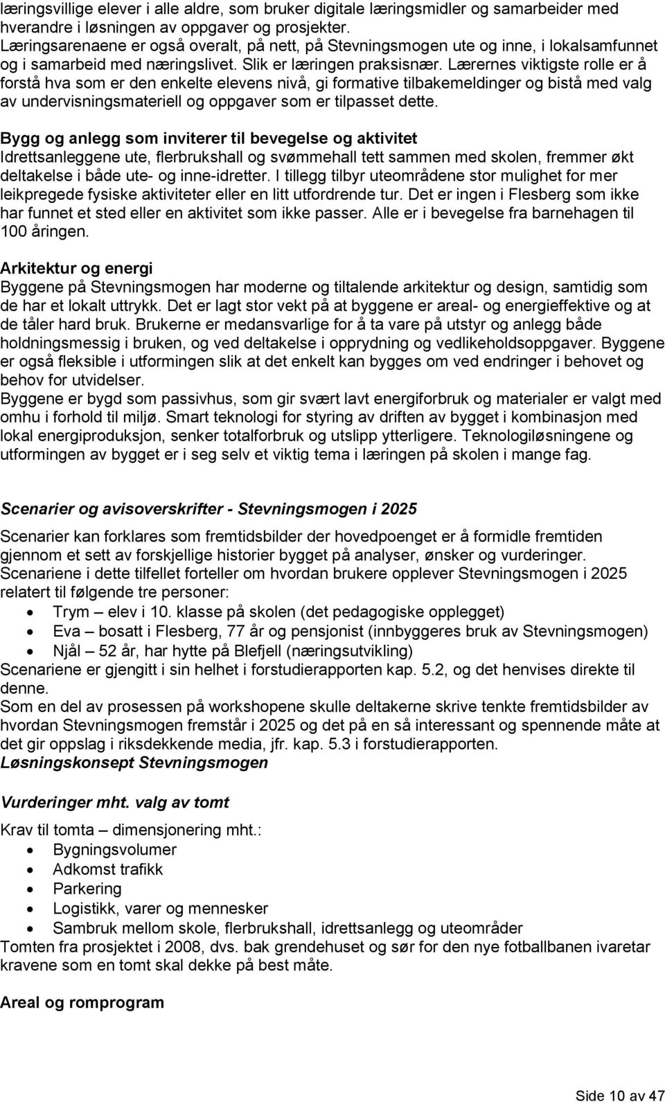 Lærernes viktigste rolle er å forstå hva som er den enkelte elevens nivå, gi formative tilbakemeldinger og bistå med valg av undervisningsmateriell og oppgaver som er tilpasset dette.