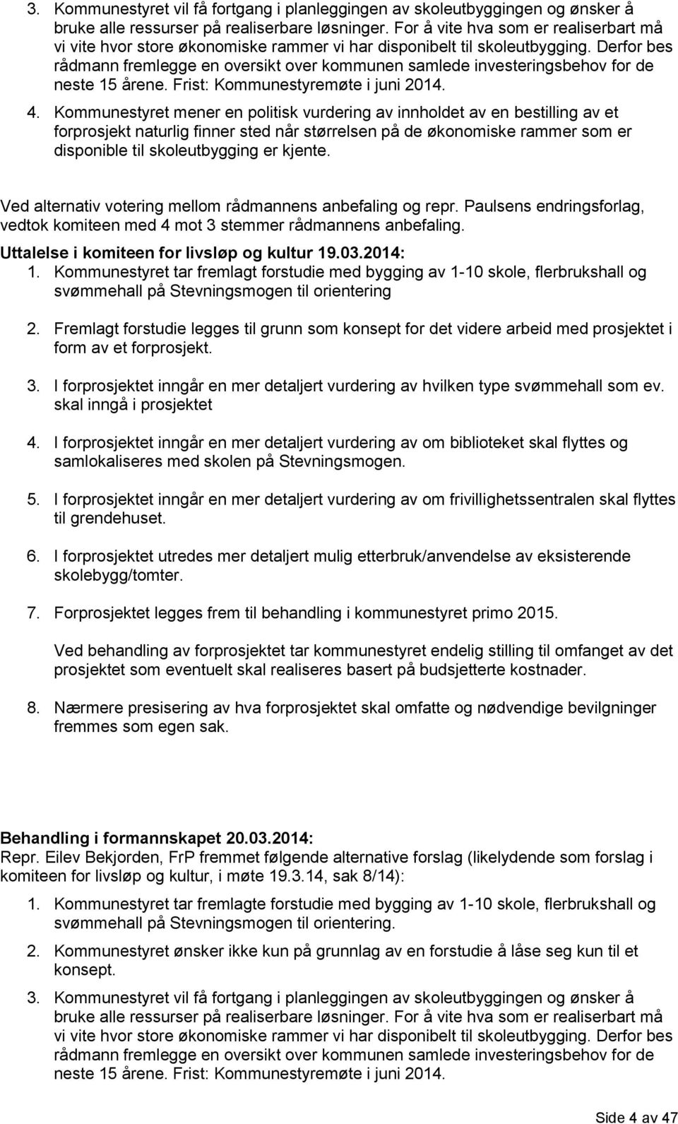 Derfor bes rådmann fremlegge en oversikt over kommunen samlede investeringsbehov for de neste 15 årene. Frist: Kommunestyremøte i juni 2014. 4.