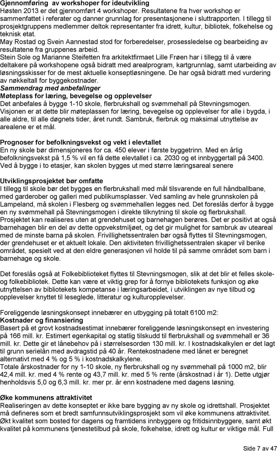 I tillegg til prosjektgruppens medlemmer deltok representanter fra idrett, kultur, bibliotek, folkehelse og teknisk etat.